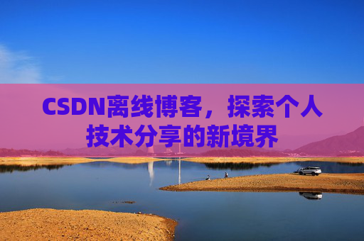 CSDN离线博客，探索个人技术分享的新境界